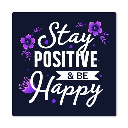 Stay Positive, Be Happy - High Gloss Metal Print